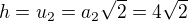 $h=u_2=a_2\sqrt{2}=4\sqrt{2}$