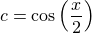 $c=\cos\left({\small \frac{x}{2}}\right)$