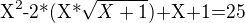 $\text{X}^{2}\text{-2*}\text{(X*}\sqrt{X+1}\text{)+X+1=25}$