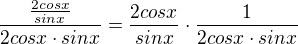 $\frac{\frac{2cosx}{sinx}}{2cosx\cdot sinx}=\frac{2cosx}{sinx}\cdot \frac{1}{2cosx\cdot sinx}$
