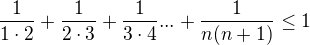 $\frac{1}{1\cdot 2}+\frac{1}{2\cdot 3}+\frac{1}{3\cdot 4}...+\frac{1}{n(n+1)}\le 1$