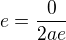 $e=\frac{0}{2ae}$