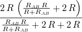 ${{2\,R\,\left({{R_{{\it AB}}\,R}\over{R+R_{{\it AB}}}}+2\,R\right)}\over{{{R_{{\it AB}}\,R}\over{R+R_{{\it AB}}}}+2\,R+2\,R}}$