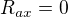 $R_{ax}=0$