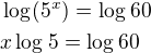 $ \log_{}(5^x)=\log_{}60\nl x\log_{}5=\log_{}60$