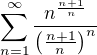 $\sum_{n=1}^{\infty}\frac{n^{\frac{n+1}n} }{\(\frac{n+1}n\)^n} $