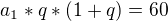 $a_{1}*q*(1+q)=60$