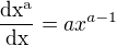 $\frac{\mathrm{dx^{a}} }{\mathrm{dx} } = ax^{a-1}$