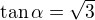 $\tan\alpha=\sqrt3$