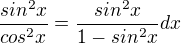 $\frac{sin^{2}x}{cos^{2}x}=\frac{sin^{2}x}{1-sin^{2}x}dx$