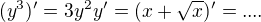 $(y^3)' =3y^2 y'= (x+\sqrt x)'=....$