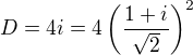 $D=4i=4 \left(\frac{1+i}{\sqrt2}\right)^2$