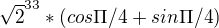 ${\sqrt{2}}^{33} * (cos \Pi /4 + sin \Pi /4) $