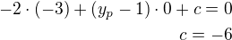 $-2\cdot(-3)+(y_p-1)\cdot0+c=0\\c=-6$