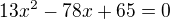 $13x^2-78x+65=0$