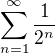 $\sum_{n=1}^{\infty} \frac{1}{2^n}$