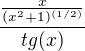 $\frac{\frac{x}{(x^2+1)^{(1/2)}}}{tg(x)}$