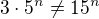 $3\cdot 5^n\not =15^n$