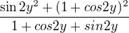 $\frac{\sin 2y^{2}+(1+cos2y)^{2}}{1+cos2y+sin2y}$