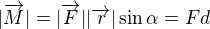 $|\overrightarrow{M}| = |\overrightarrow{F}| |\overrightarrow{r}|\sin \alpha = Fd$