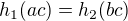 $h_1(ac)=h_2(bc)$