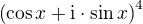 $\left(\cos{x}+\mathrm{i}\cdot\sin{x}\right)^4$