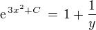 $\text{e} ^{\,3x^2+C}\,=\,1+\frac{1}{y}$