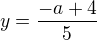 $y=\frac{-a+4}{5}$