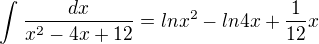 $\int_{}^{}\frac{dx}{x^{2}-4x+12}=lnx^{2}-ln4x+\frac{1}{12}x$