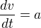 $\frac{dv}{dt}=a$