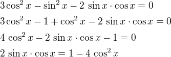 $3\cos^2 x-\sin^2 x-2\,\sin x\cdot\cos x=0\nl3\cos^2 x-1+\cos^2 x-2\,\sin x\cdot\cos x=0\nl4\,\cos^2 x-2\,\sin x\cdot\cos x-1=0\nl2\,\sin x\cdot\cos x=1-4\,\cos^2 x$