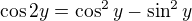 $\cos 2y = \cos^2y - \sin^2y$