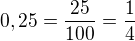 $0,25=\frac{25}{100}=\frac{1}{4}$