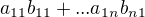 $a_{11}b_{11}+ ... a_{1n}b_{n1}$