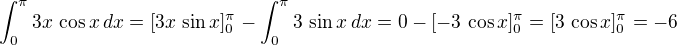 $\int_0^\pi3x\, \cos x\, dx = [3x \,\sin x]_0 ^\pi- \int_0^\pi3\, \sin x\, dx = 0 - [-3 \,\cos x]_0 ^\pi = [3 \,\cos x]_0 ^\pi = -6$