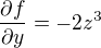 $\frac{\partial f}{\partial y}=-2z^3$