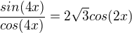 $\frac{sin(4x)}{cos(4x)}=2\sqrt3 cos(2x)$