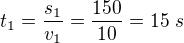 $t_1=\frac{s_1}{v_1}=\frac{150}{10}=15\ s$