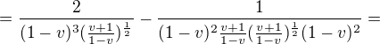$=\frac{2}{(1-v)^{3}(\frac{v+1}{1-v})^{\frac{1}{2}}}-\frac{1}{(1-v)^{2}\frac{v+1}{1-v}(\frac{v+1}{1-v})^{\frac{1}{2}}(1-v)^{2}}=$