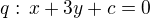 $q:\,x+3y+c=0$