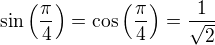 $\sin\left(\frac\pi4\right)=\cos\left(\frac\pi4\right)=\frac{1}{\sqrt2}$