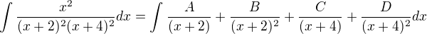 $\int_{}^{}\frac{x^{2}}{(x+2)^{2}(x+4)^{2}}dx=\int_{}^{}\frac{A}{(x+2)}+\frac{B}{(x+2)^{2}}+\frac{C}{(x+4)}+\frac{D}{(x+4)^{2}}dx$