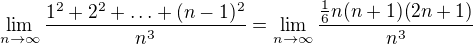 $\lim_{n\to \infty }\frac{1^{2}+2^{2}+\ldots +(n-1)^{2}}{n^{3}}=\lim_{n\to \infty}\frac{\frac{1}{6}n(n+1)(2n+1)}{n^{3}}$