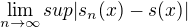 $\lim_{n \to \infty}sup|s_n(x)-s(x)|$