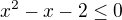 $x^2-x-2\le 0$