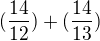 $(\frac{14}{12}) + (\frac{14}{13})$