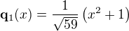 $\mathbf{q}_1(x)=\frac{1}{\sqrt{59}}\(x^2+1\)$