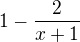 $1-\frac{2}{x+1}$