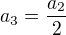 $a_3=\frac{a_2}{2}$