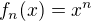 $f_{n}(x) = x^{n}$